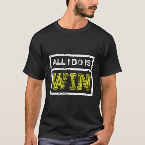 All I Do Win _ Motivational Sports Athlete Quote I T_Shirt