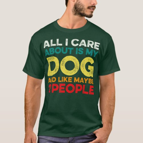 All I e About Is My Dog And Maybe 2 Maybe People 1 T_Shirt