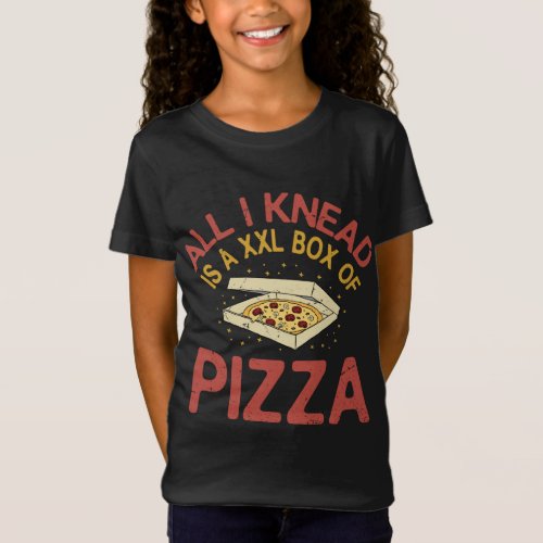All I Knead Is A XXL Box Of Pizza _ Funny Baking J T_Shirt