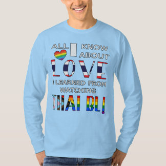 All I Know About Love I Learned From Watching Thai T-Shirt