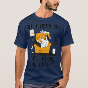 All I Need Are Cats Books And Coffee Funny Reader  T-Shirt