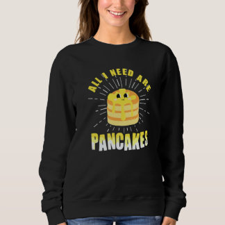 All i need are Pancakes cute Pancake 4 Sweatshirt