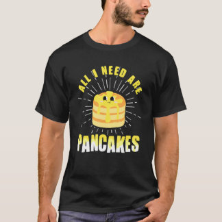All i need are Pancakes cute Pancake T-Shirt
