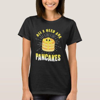 All i need are Pancakes cute Pancake T-Shirt