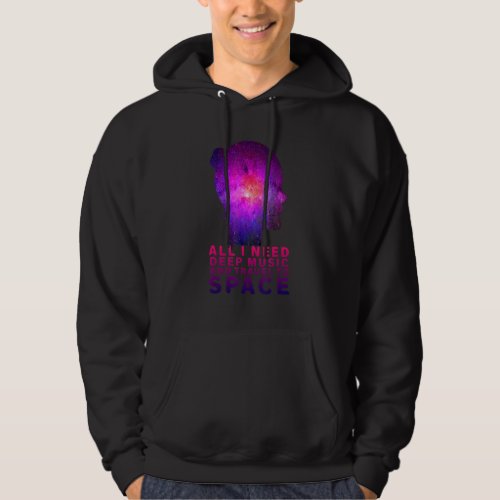 All I Need Deep Music And Travel To Space Hoodie