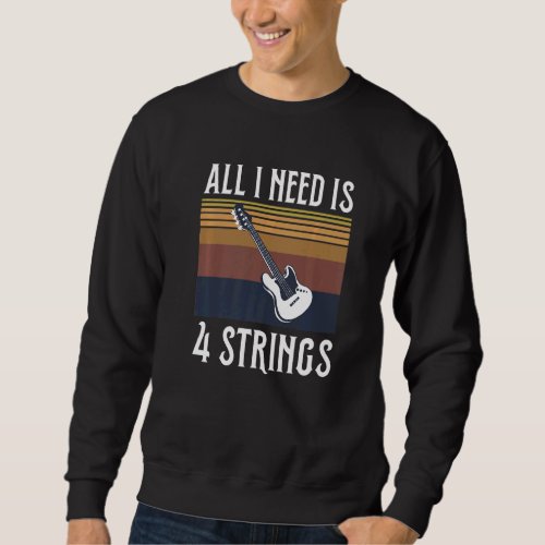 All I Need Is 4 Strings For A Bass Guitar Expert Sweatshirt