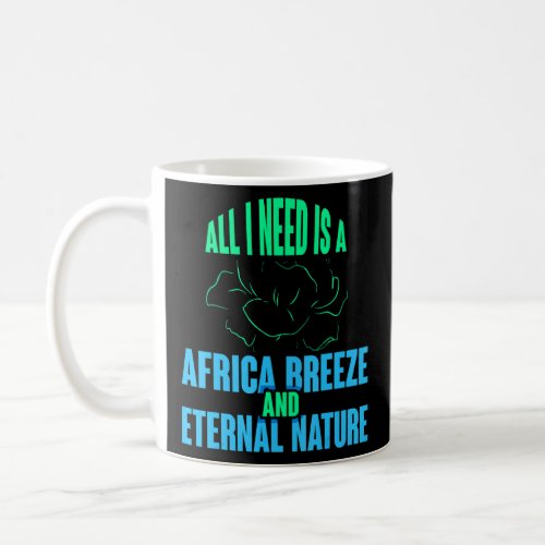 All I Need Is A Africa Breeze And Eternal Nature S Coffee Mug