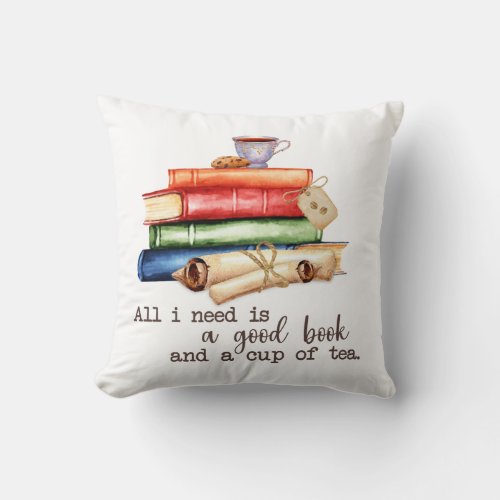 All I Need Is A Good Book And A Cup Tea Throw Pillow