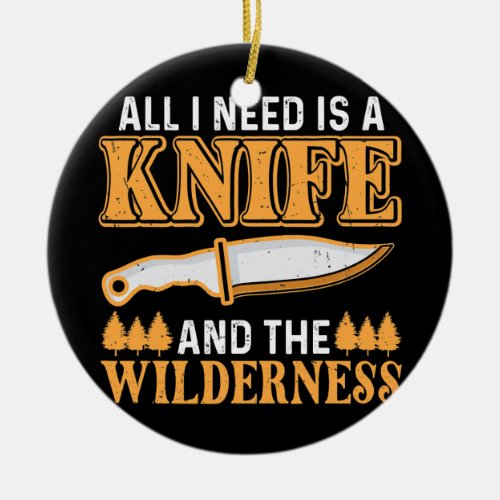 All I Need Is A Knife And The Wilderness Outdoor Ceramic Ornament