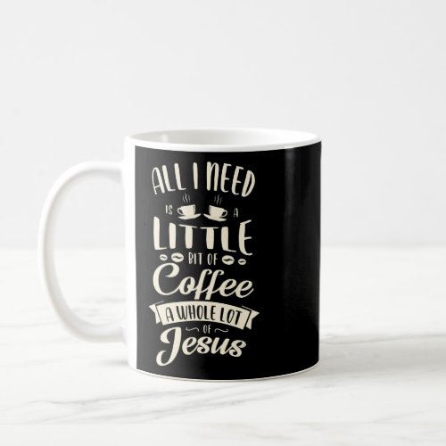 All I Need Is A Little Bit Of Coffee A Whole Lot O Coffee Mug
