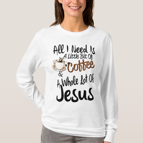 All I Need Is A Little Bit Of Coffee  A Whole Lot T_Shirt