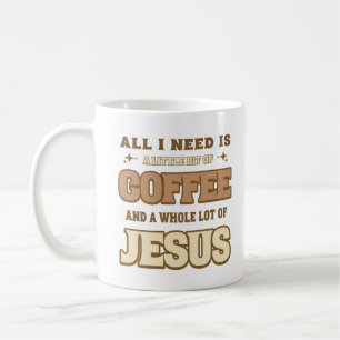 All I Need Is A Little Bit Of Coffee And Jesus Mug