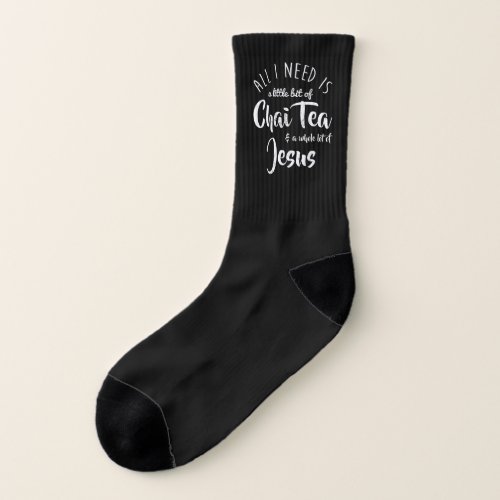 All I Need Is A Little Chai Tea A Whole Lot Of Jes Socks