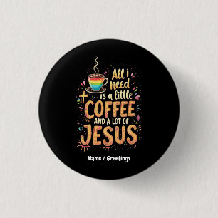 All I Need Is A Little Coffee and A Lot of Jesus Button