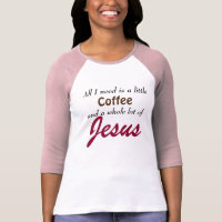 All I need is a little coffee and a lot of Jesus T-Shirt