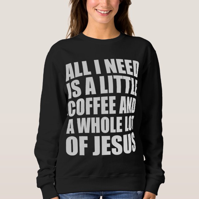All I Need Is A Little Coffee And A Whole Lot Of J Sweatshirt (Front)