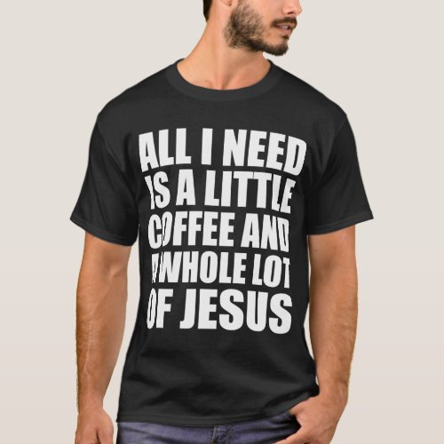 All I Need Is A Little Coffee And A Whole Lot Of J T_Shirt