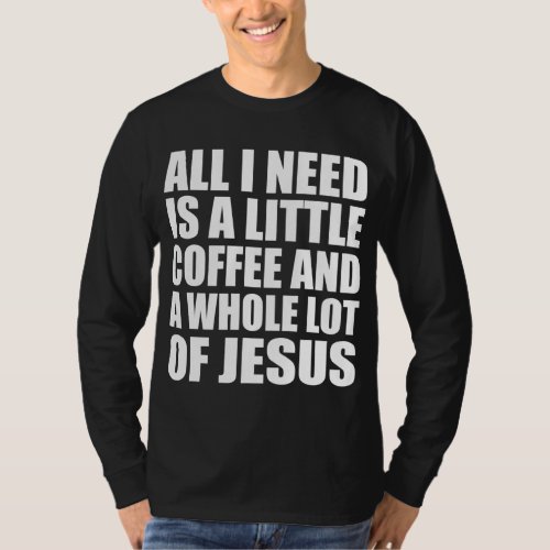 All I Need Is A Little Coffee And A Whole Lot Of J T_Shirt