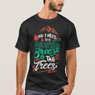 All I Need Is A Mountain Breeze and Tall Trees by T-Shirt