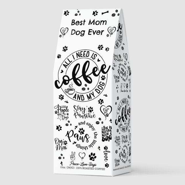 All I Need Is and My Dog Mom Funny Quote Paws Roasted Coffee (Front)