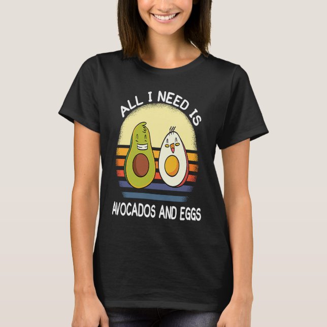 all i need is avocados and eggs breakfast vegetari T-Shirt (Front)