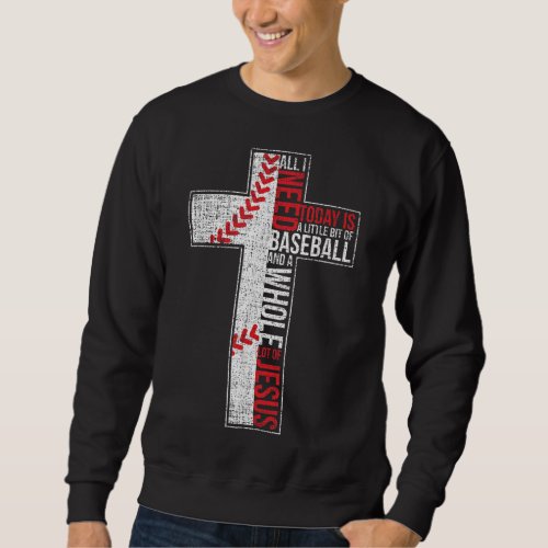 All I Need Is Baseball  Jesus Christian Cross Fai Sweatshirt