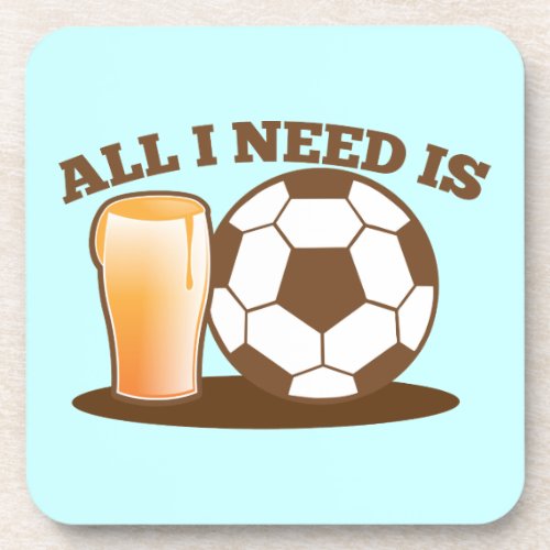 All I Need is Beer and Soccer Football ball Beverage Coaster