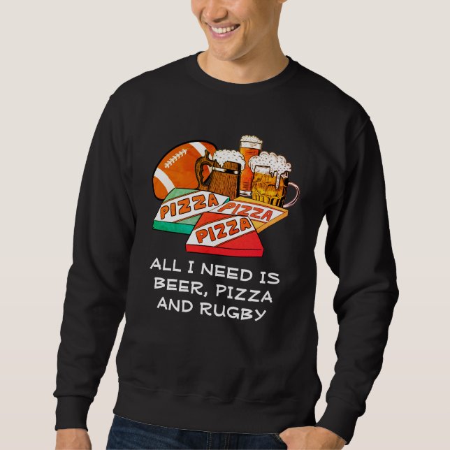 ALL I NEED IS Beer Pizza RUGBY Sweatshirt (Front)