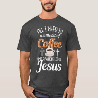 All i need is bit Coffee whole lot of Jesus  T-Shirt