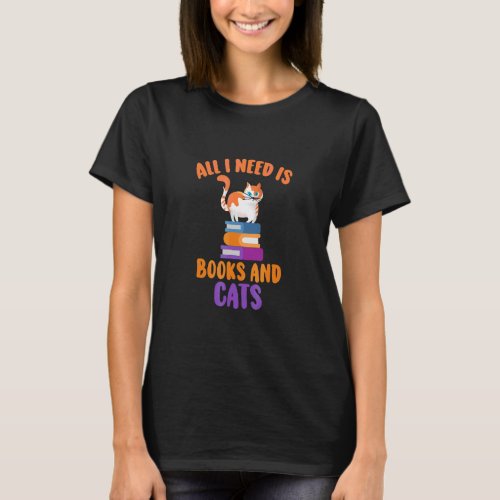 All I Need Is Books And Cats  Book  Cat  T_Shirt