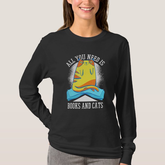 All I Need Is Books Cats Books And Cats Art Gift T-Shirt (Front)