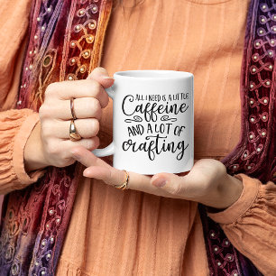 All I Need Is Caffeine And Crafting Coffee Mug