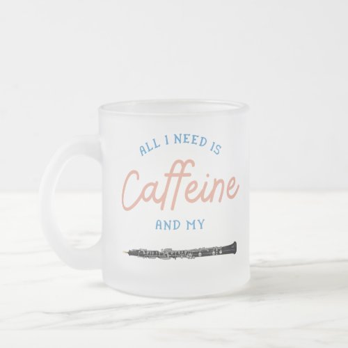 All I Need Is Caffeine and my oboe humor  Frosted Glass Coffee Mug