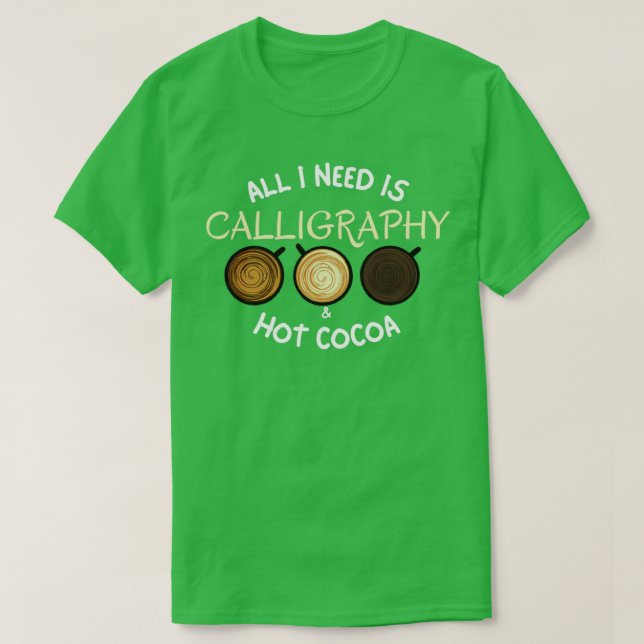 All I Need Is Calligraphy amp Hot Cocoa T-Shirt (Design Front)