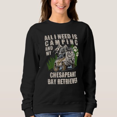 All I Need Is Camping And My CHESAPEAKE BAY RETRIE Sweatshirt