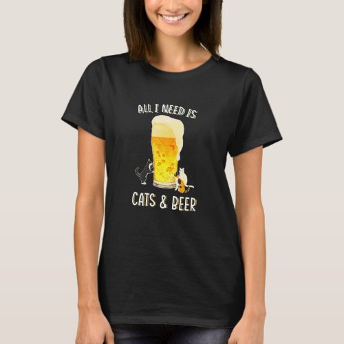 All I Need Is Cats And Beer Drinking Funny Cat Lov T_Shirt