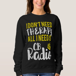 All I Need Is CB Radio Radio Sweatshirt