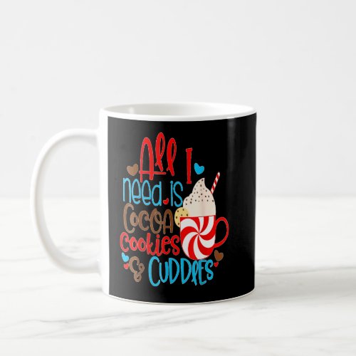 All I Need Is Cocoa Cookies Cuddles  Coffee Mug