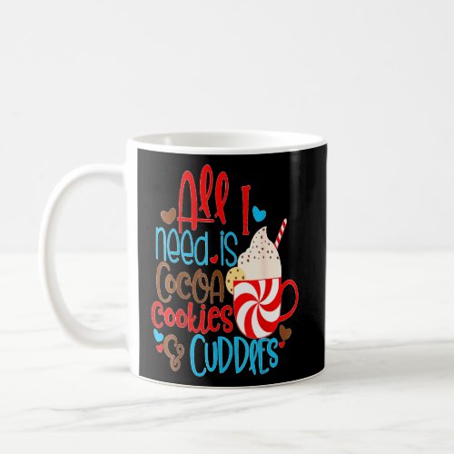 All I Need Is Cocoa Cookies Cuddles  Coffee Mug