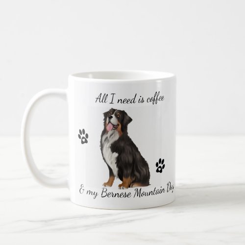 All I Need is Coffee and Bernese Mountain Dog Coffee Mug