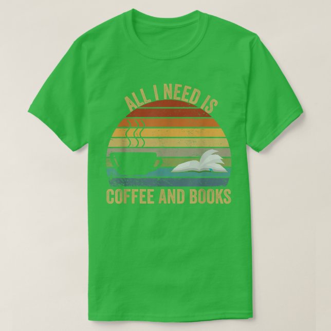 All i need is coffee and books lovers  T-Shirt (Design Front)