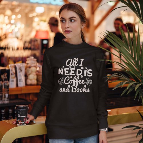 All I Need Is Coffee And Books Sweatshirt