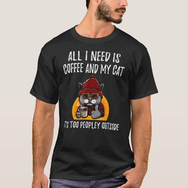 All I Need Is Coffee And Cat It's Too Peopley Outs T-Shirt (Front)