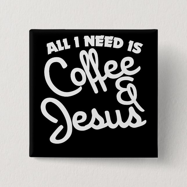 All I need is coffee and Jesus Button (Front)