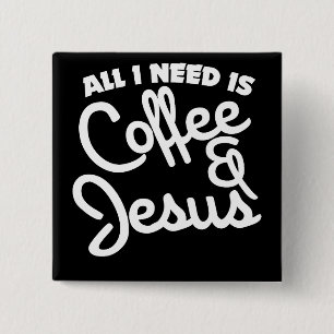 All I need is coffee and Jesus Button