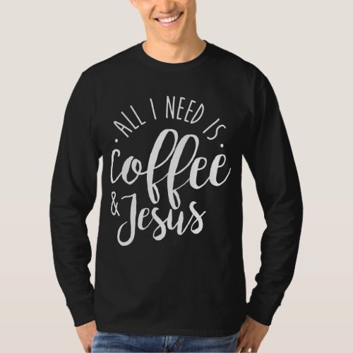 All I Need is Coffee and Jesus Christian Coffee Lo T_Shirt