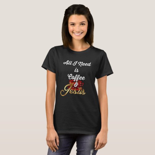 All I Need is Coffee and Jesus  funny Jesus T_Shirt