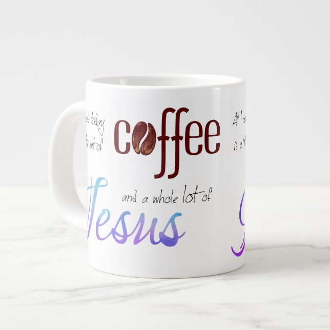 All I need is Coffee and Jesus Giant Coffee Mug (Front Left)