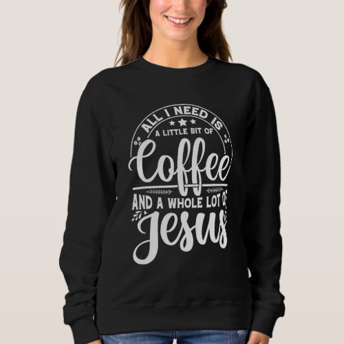 all i need is coffee and jesus proud christian chu sweatshirt