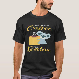 All I Need Is Coffee And Koalas T-Shirt